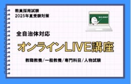 【教員採用試験】2025年夏教員採用試験対策　オンライン講座　受付中